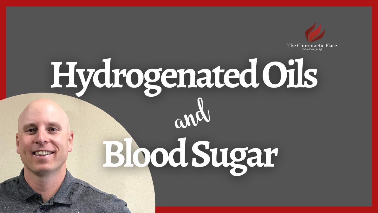 Hydrogenated Oils and Blood Sugar | The Chiropractic Place