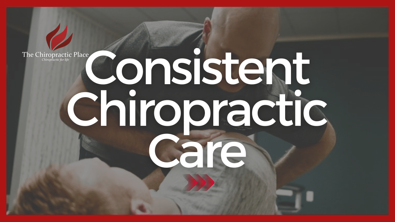 Consistent Chiropractic Care - The Chiropractic Place