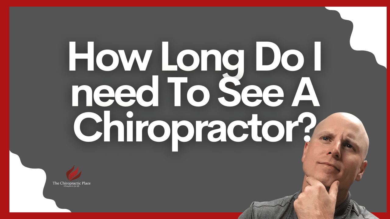 How Long Do I Need To See A Chiropractor? | The Chiropractic Place